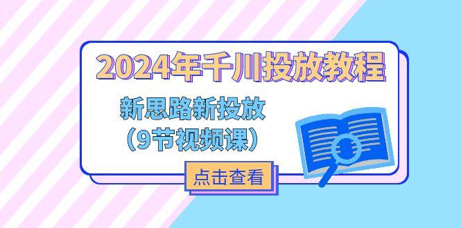 2024年千川投放教程，新思路+新投放(9节视频课-指尖网