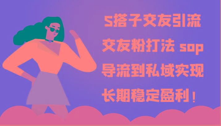 S搭子交友引流，交友粉打法 sop，导流到私域实现长期稳定盈利！-指尖网