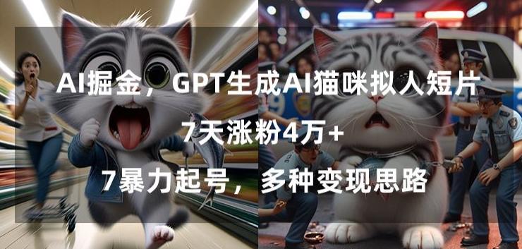 GPT生成AI猫咪拟人短片，7天涨粉4万+，暴力起号，多种变现思路【揭秘】-指尖网