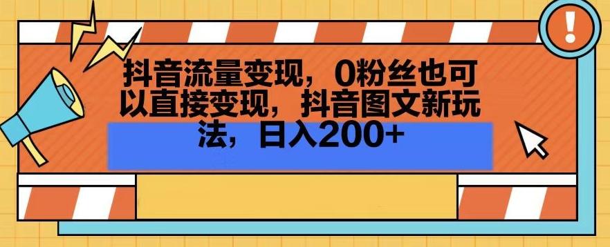 抖音流量变现，0粉丝也可以直接变现，抖音图文新玩法，日入200+【揭秘】-指尖网