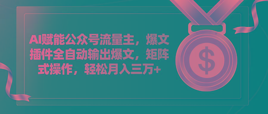 AI赋能公众号流量主，插件输出爆文，矩阵式操作，轻松月入三万+-指尖网