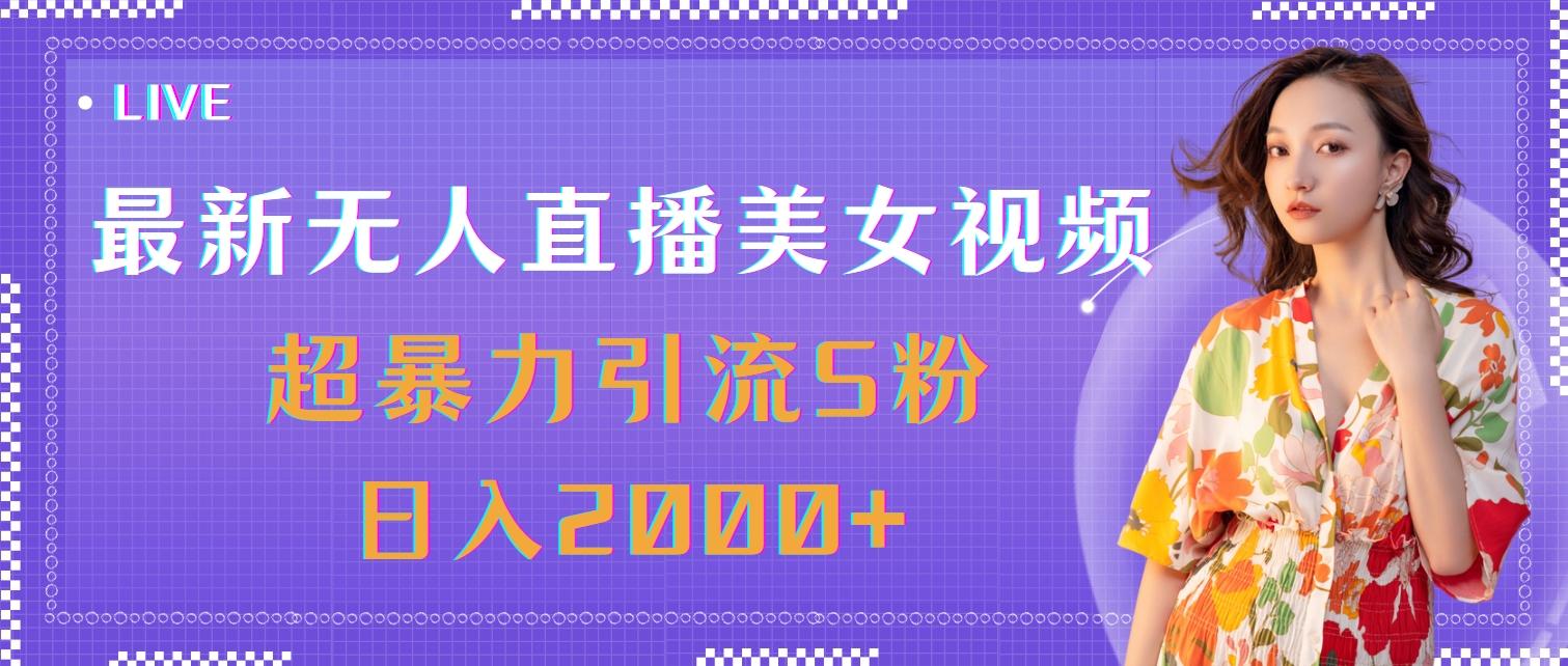 最新无人直播美女视频，超暴力引流S粉日入2000+-指尖网