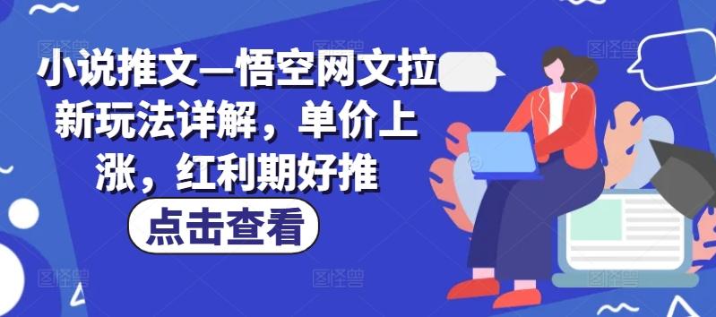 小说推文—悟空网文拉新玩法详解，单价上涨，红利期好推-指尖网