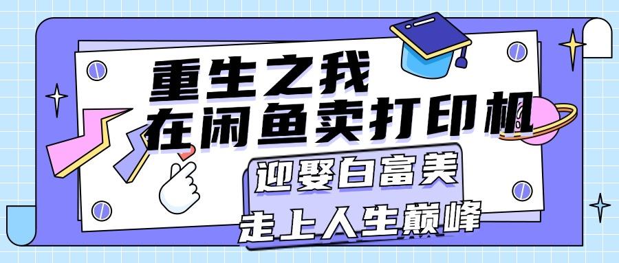 重生之我在闲鱼卖打印机，月入过万，迎娶白富美，走上人生巅峰-指尖网