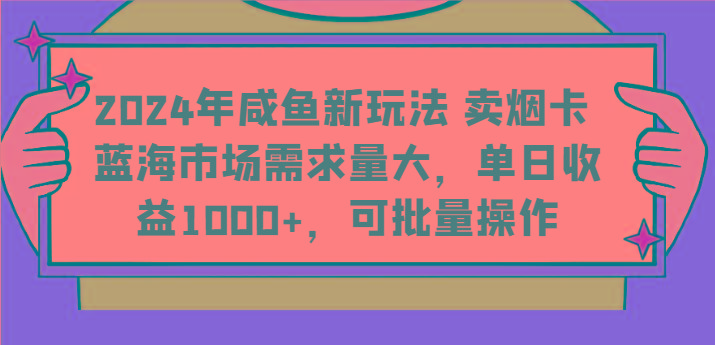 2024年咸鱼新玩法 卖烟卡 蓝海市场需求量大，单日收益1000+，可批量操作-指尖网