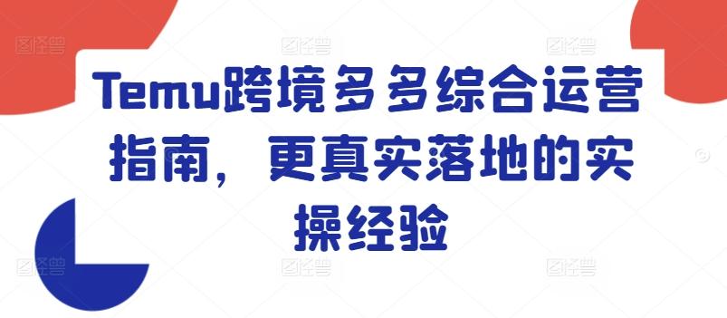 Temu跨境多多综合运营指南，更真实落地的实操经验-指尖网