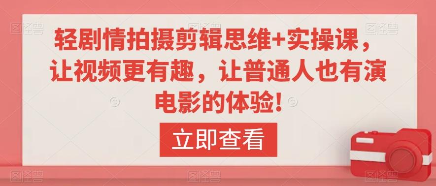 轻剧情拍摄剪辑思维+实操课，让视频更有趣，让普通人也有演电影的体验!-指尖网