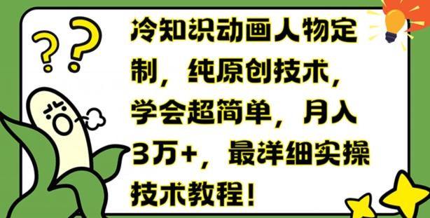 冷知识动画人物定制，纯原创技术，学会超简单，月入3万+，最详细实操技术教程【揭秘】-指尖网