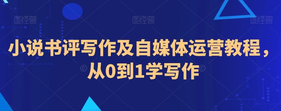 小说书评写作及自媒体运营教程，从0到1学写作-指尖网