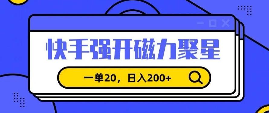 信息差赚钱项目，快手强开磁力聚星，一单20，日入200+【揭秘】-指尖网