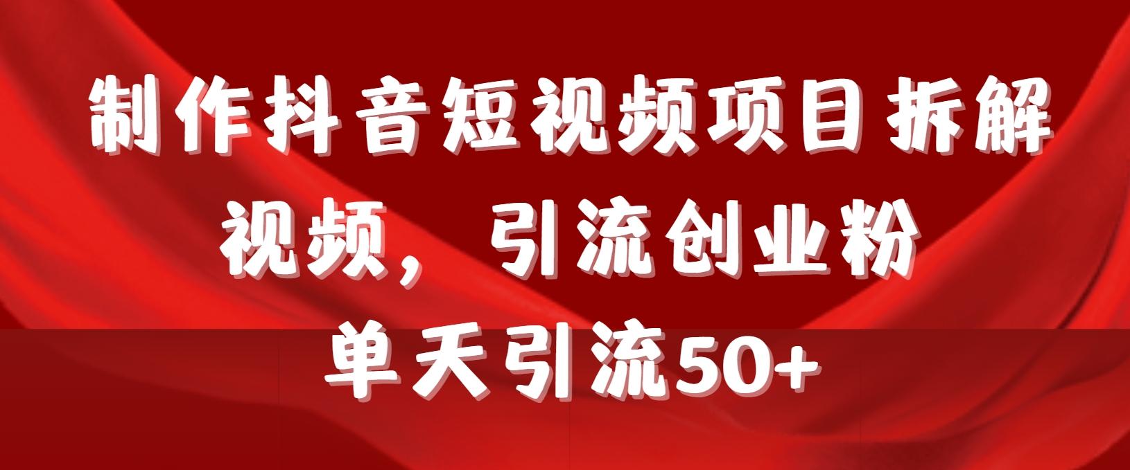 制作抖音短视频项目拆解视频引流创业粉，一天引流50+教程+工具+素材-指尖网