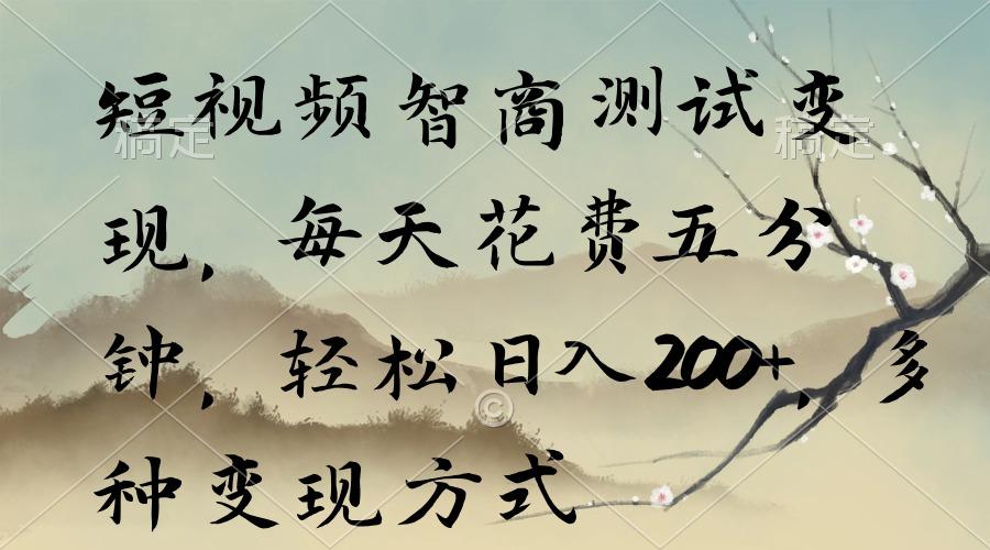 短视频智商测试变现，每天花费五分钟，轻松日入200+，多种变现方式-指尖网