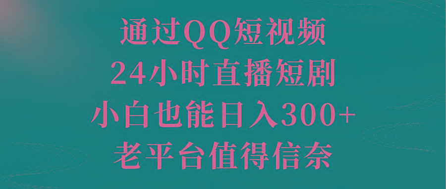 通过QQ短视频、24小时直播短剧，小白也能日入300+，老平台值得信奈-指尖网