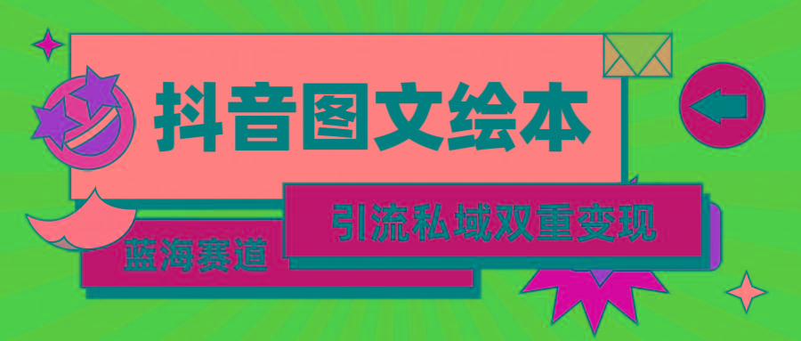 (9309期)抖音图文绘本，简单搬运复制，引流私域双重变现(教程+资源)-指尖网