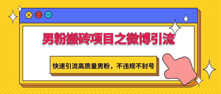 男粉搬砖项目之微博引流，快速引流高质量男粉，不违规不封号-指尖网