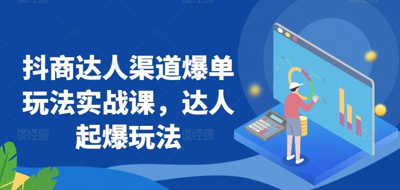 抖商达人渠道爆单玩法实战课，达人起爆玩法-指尖网