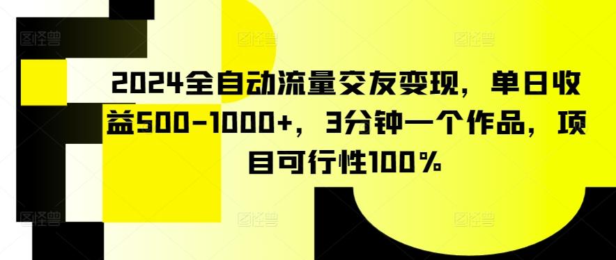 2024全自动流量交友变现，单日收益500-1000+，3分钟一个作品，项目可行性100%【揭秘】-指尖网