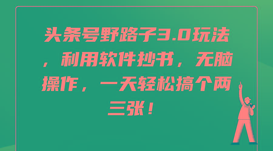 (9554期)头条号野路子3.0玩法，利用软件抄书，无脑操作，一天轻松搞个两三张！-指尖网