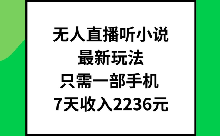 无人直播听小说最新玩法，只需一部手机，7天收入2236元【揭秘】-指尖网