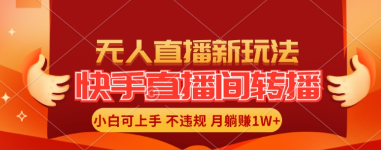 快手直播间全自动转播玩法，全人工无需干预，小白月入1W+轻松实现【揭秘】-指尖网