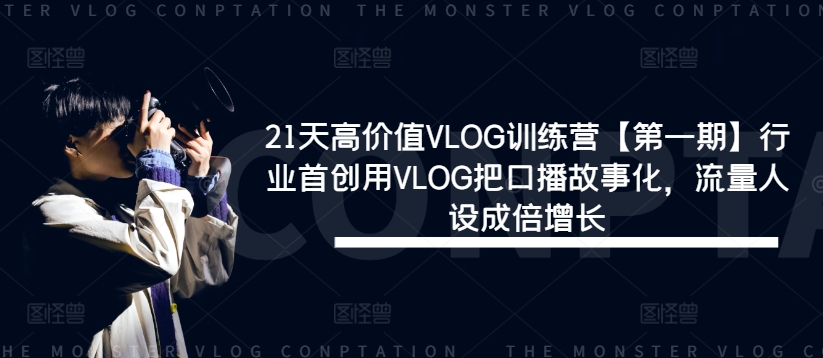 21天高价值VLOG训练营【第一期】行业首创用VLOG把口播故事化，流量人设成倍增长-指尖网