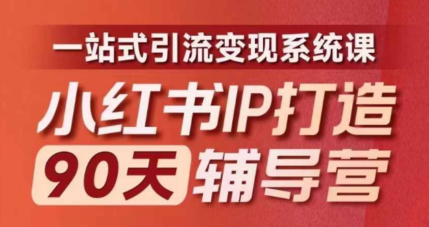 小红书IP打造90天辅导营(第十期)​内容全面升级，一站式引流变现系统课-指尖网