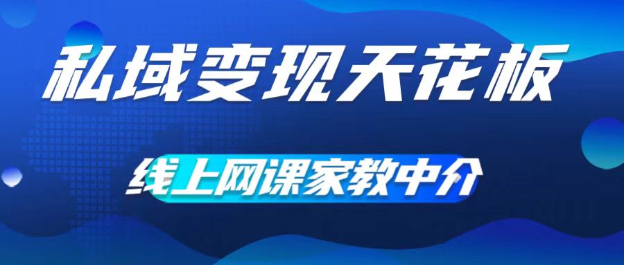 私域变现天花板，网课家教中介，只做渠道和流量，让大学生给你打工，0成本实现月入五位数【揭秘】-指尖网