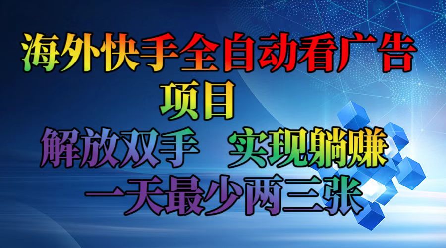 海外快手全自动看广告项目    解放双手   实现躺赚  一天最少两三张-指尖网