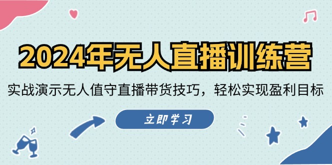 2024年无人直播训练营：实战演示无人值守直播带货技巧，轻松实现盈利目标-指尖网