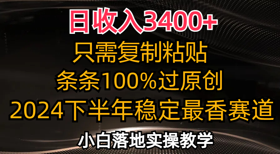 日收入3400+，只需复制粘贴，条条过原创，2024下半年最香赛道，小白也...-指尖网