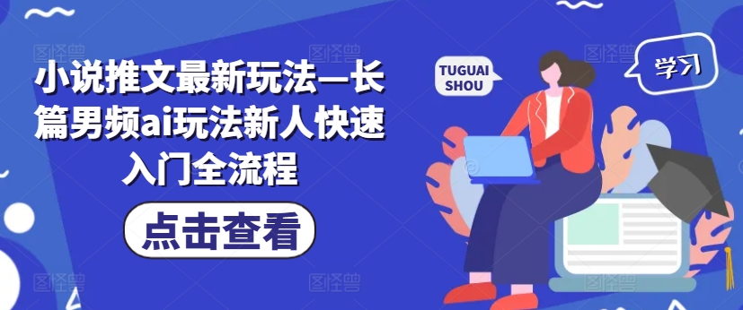 小说推文最新玩法—长篇男频ai玩法新人快速入门全流程-指尖网