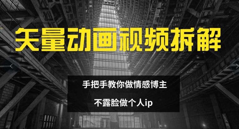 矢量动画视频全拆解 手把手教你做情感博主 不露脸做个人ip【揭秘】-指尖网