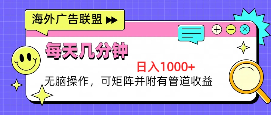 海外广告联盟，每天几分钟日入1000+无脑操作，可矩阵并附有管道收益-指尖网