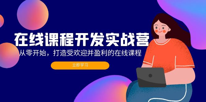 在线课程开发实战营：从零开始，打造受欢迎并盈利的在线课程(更新-指尖网