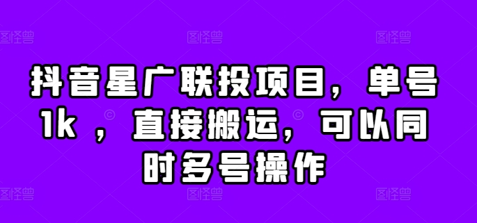 抖音星广联投项目，单号1k ，直接搬运，可以同时多号操作【揭秘】-指尖网