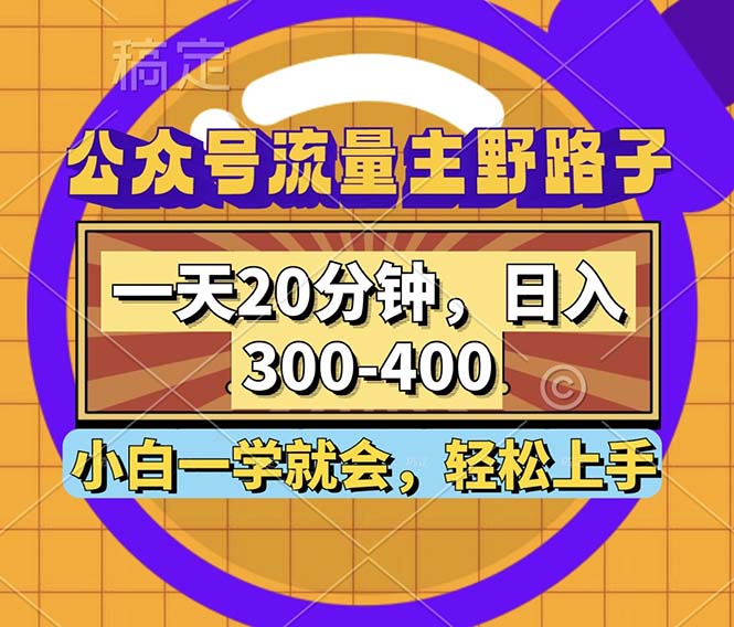 公众号流量主野路子玩法，一天20分钟，日入300~400，小白一学就会-指尖网