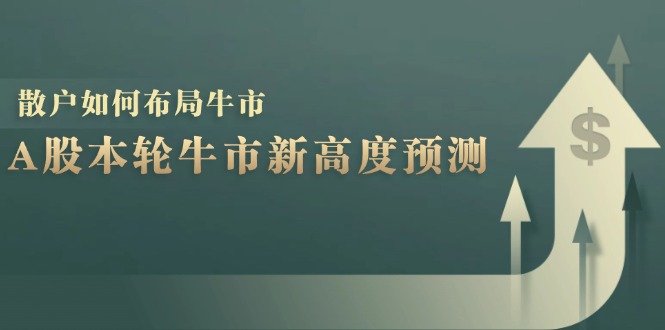 A股本轮牛市新高度预测：数据统计揭示最高点位，散户如何布局牛市？-指尖网