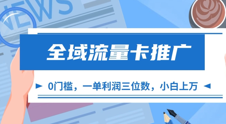 全域流量卡推广，一单利润三位数，0投入，小白轻松上万-指尖网