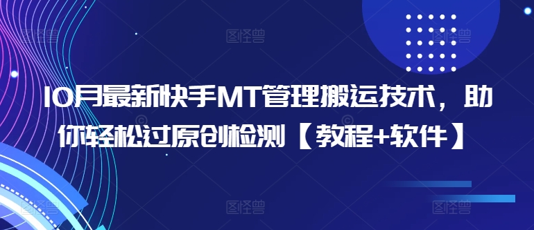 10月最新快手MT管理搬运技术，助你轻松过原创检测【教程+软件】-指尖网