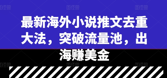 最新海外小说推文去重大法，突破流量池，出海赚美金-指尖网