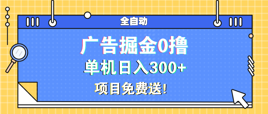 广告掘金0撸项目免费送，单机日入300+-指尖网