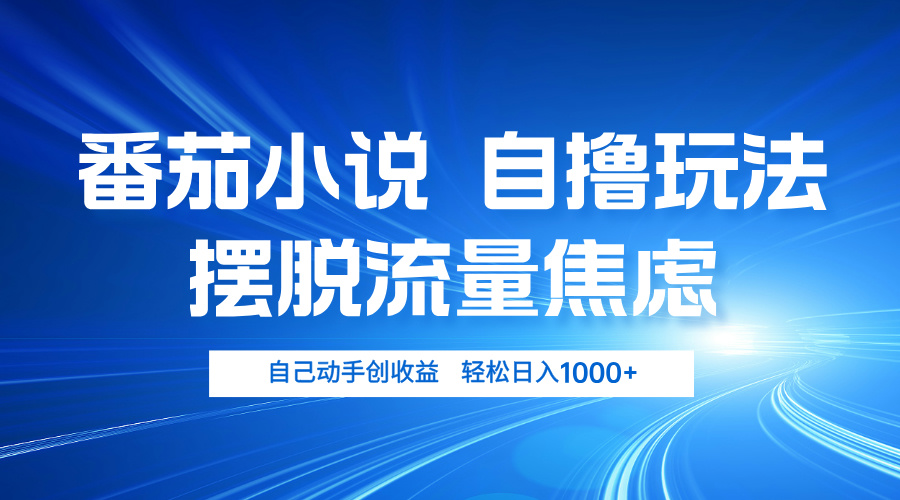 番茄小说自撸玩法 摆脱流量焦虑 日入1000+-指尖网