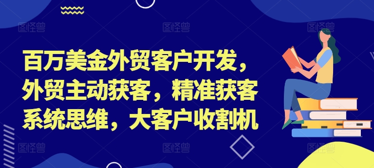 百万美金外贸客户开发，外贸主动获客，精准获客系统思维，大客户收割机-指尖网