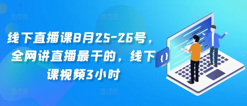 线下直播课8月25-26号，全网讲直播最干的，线下课视频3小时-指尖网