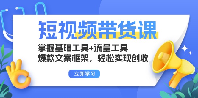 短视频带货课：掌握基础工具+流量工具，爆款文案框架，轻松实现创收-指尖网