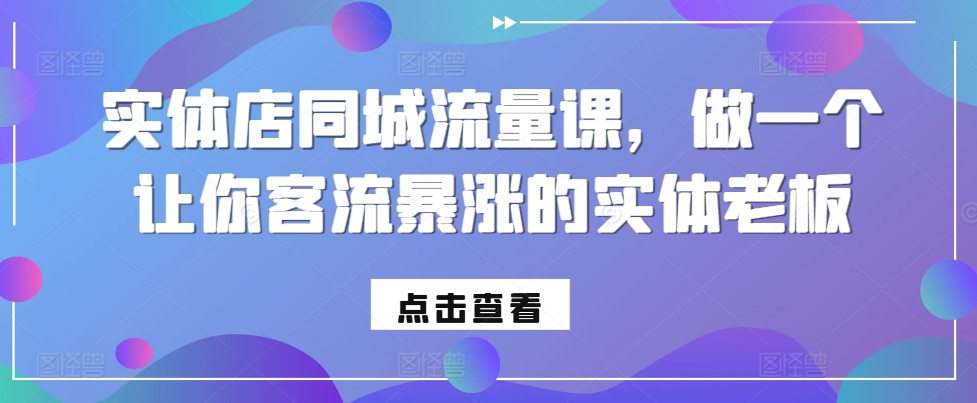 实体店同城流量课，做一个让你客流暴涨的实体老板-指尖网