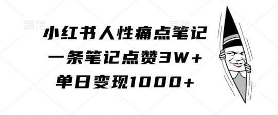 小红书人性痛点笔记，一条笔记点赞3W+，单日变现1k-指尖网