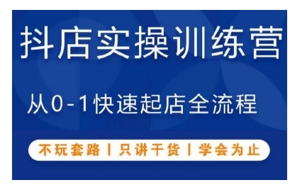 抖音小店实操训练营，从0-1快速起店全流程，不玩套路，只讲干货，学会为止-指尖网