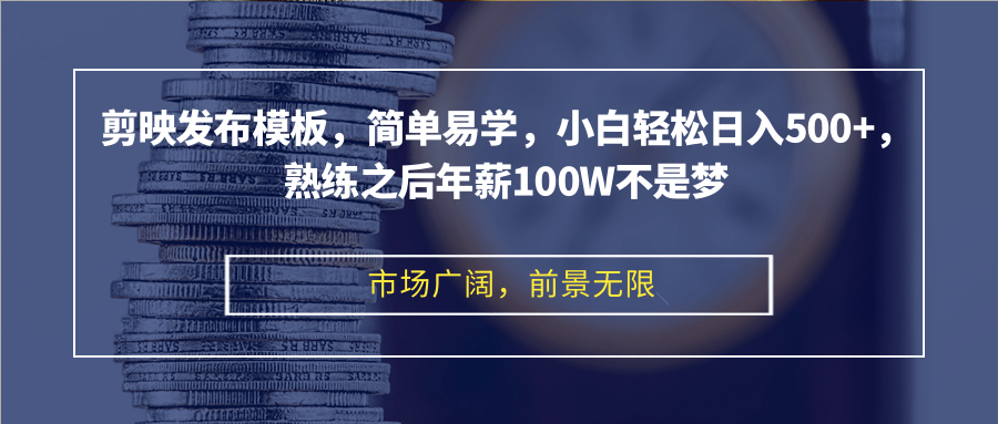 剪映发布模板，简单易学，小白轻松日入500+，熟练之后年薪100W不是梦-指尖网