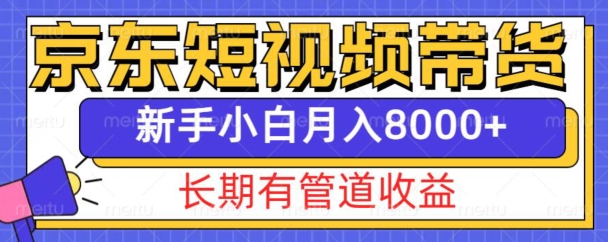 京东短视频带货新玩法，长期管道收益，新手也能月入8000+-指尖网